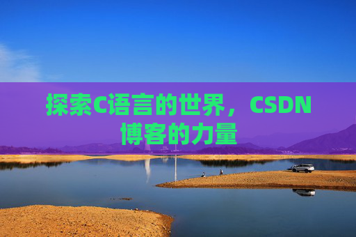 探索C语言的世界，CSDN博客的力量